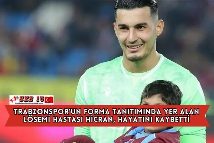 Trabzonspor'un Forma Tanıtımında Yer Alan Lösemi Hastası Hicran, Hayatını Kaybetti