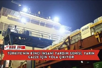 Türkiye'nin 8'inci İnsani Yardım Gemisi, Yarın Gazze İçin Yola Çıkıyor