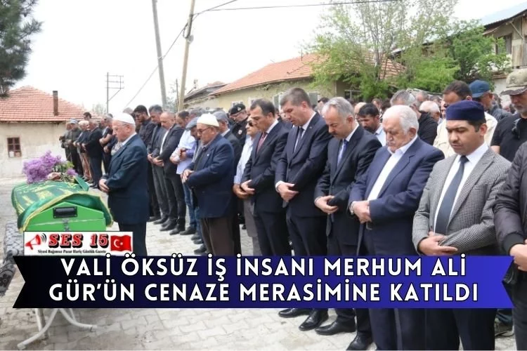 Vali Öksüz İş İnsanı Merhum Ali Gür’ün Cenaze Merasimine Katıldı