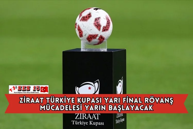 Ziraat Türkiye Kupası Yarı Final Rövanş Mücadelesi Yarın Başlayacak